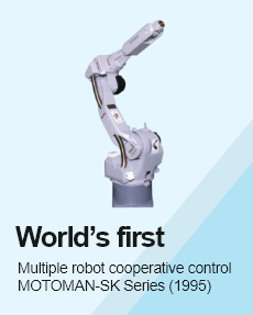 World's first Multiple robot cooperative control
MOTOMAN-SK Series