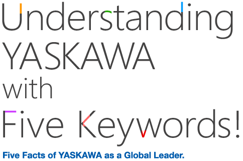 Understanding Yaskawa with Five Keywords!