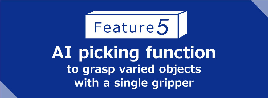 Feature 5 AI picking function to grasp varied objects with a single gripper